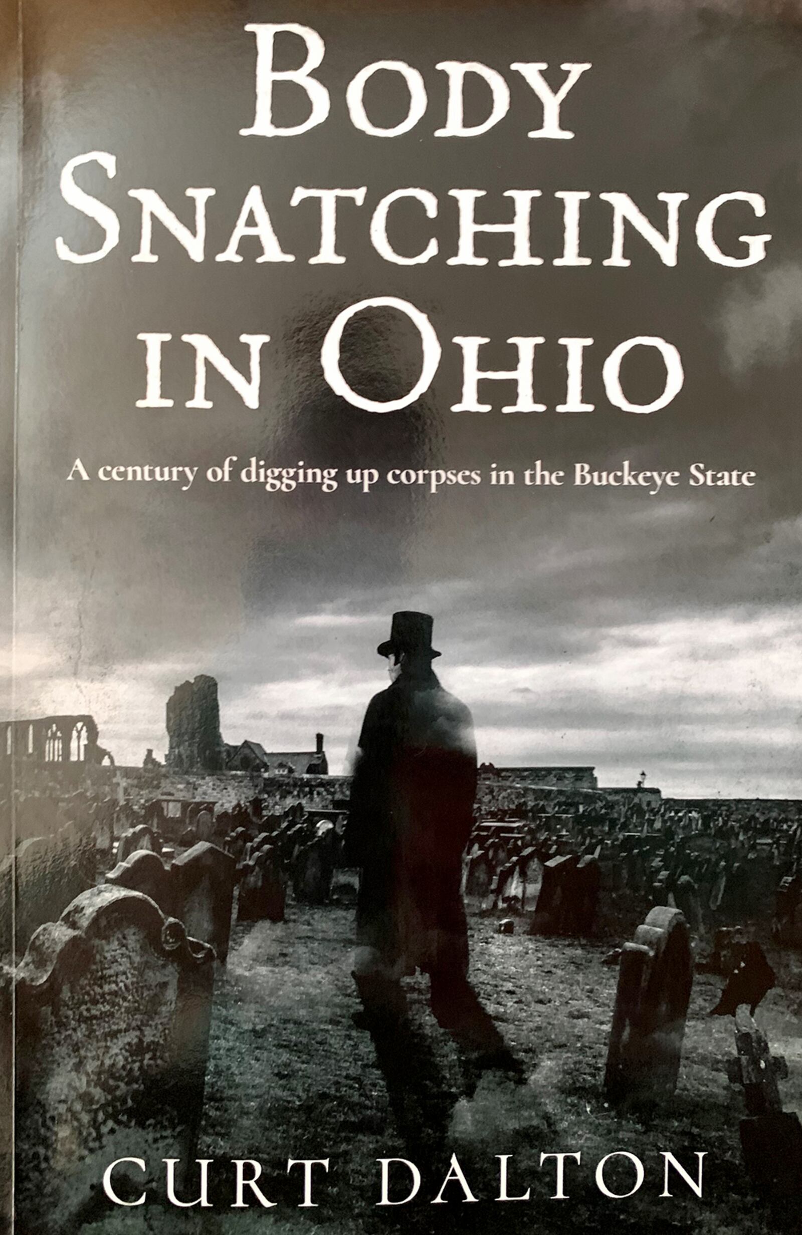 Dayton historian Curt Dalton has written a new book, “Body Snatching in Ohio: A century of digging up corpses in the Buckeye State.”