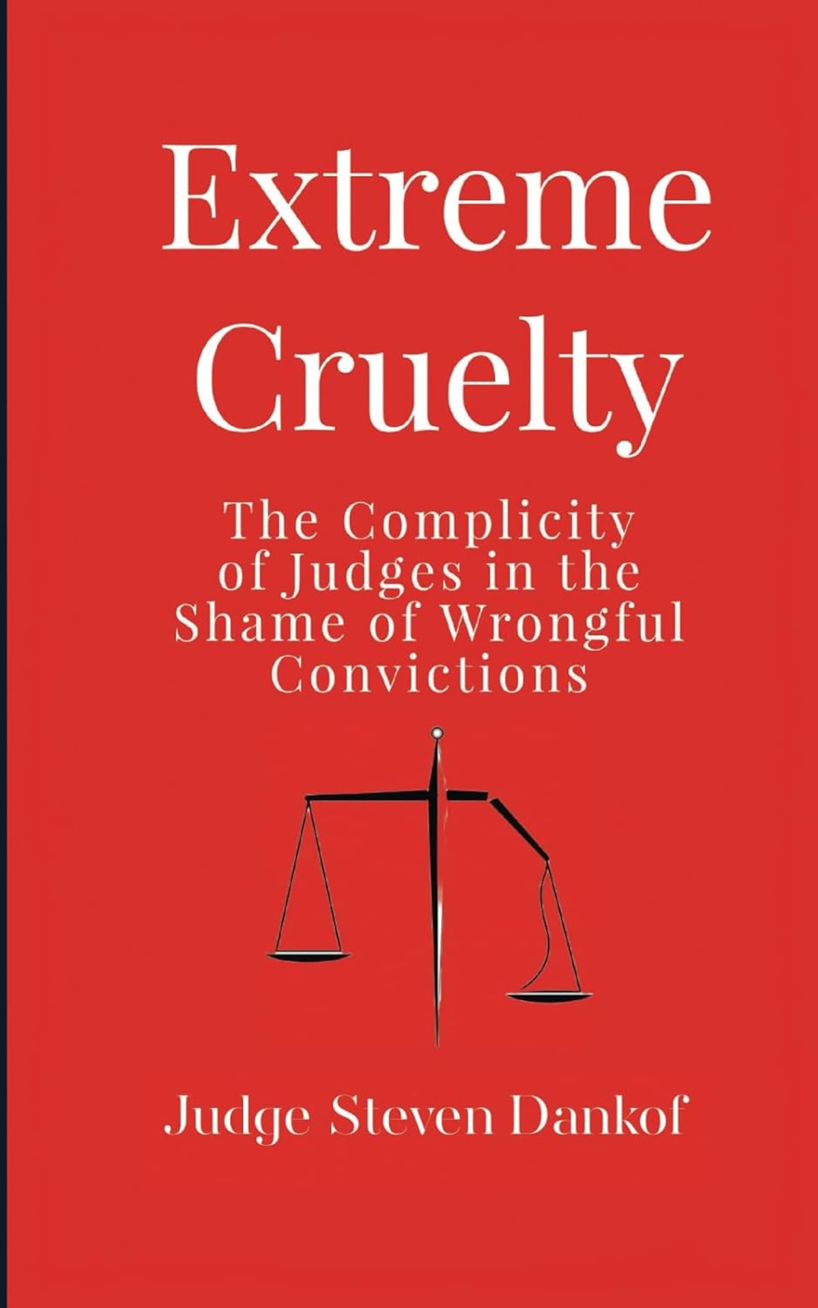 ""Extreme Cruelty - the Complicity of Judges in the Shame of Wrongful Convictions" by Judge Steven Dankof (Proving Press, 149 pages, $14.99)